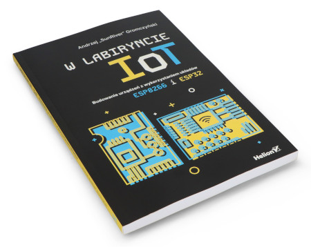 W labiryncie IoT. Budowanie urządzeń z wykorzystaniem układów ESP8266 i ESP32 - Andrzej Gromczyński